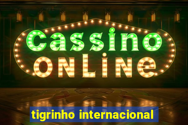 tigrinho internacional